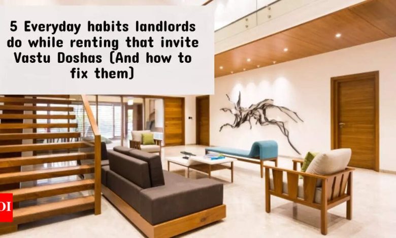 5 everyday habits hire the landlords who invite Vastu Dosh (and how to fix them).